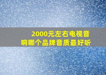 2000元左右电视音响哪个品牌音质最好听