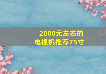 2000元左右的电视机推荐75寸