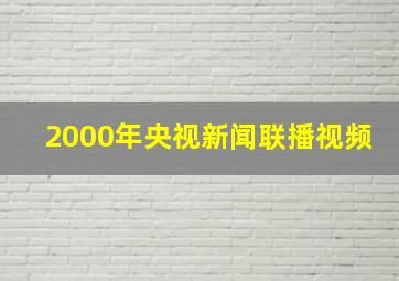 2000年央视新闻联播视频