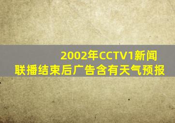 2002年CCTV1新闻联播结束后广告含有天气预报