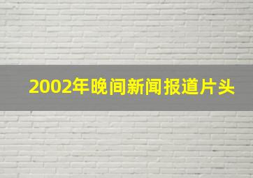 2002年晚间新闻报道片头