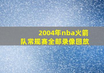 2004年nba火箭队常规赛全部录像回放