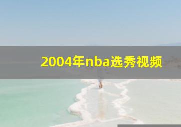 2004年nba选秀视频