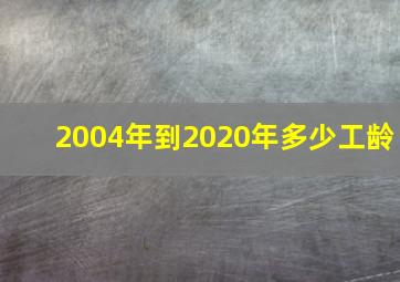 2004年到2020年多少工龄