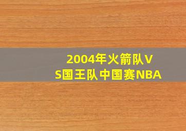 2004年火箭队VS国王队中国赛NBA