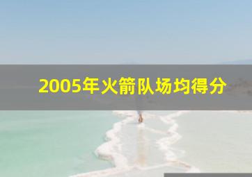 2005年火箭队场均得分