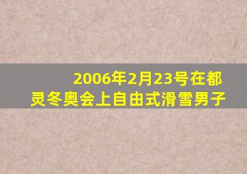 2006年2月23号在都灵冬奥会上自由式滑雪男子