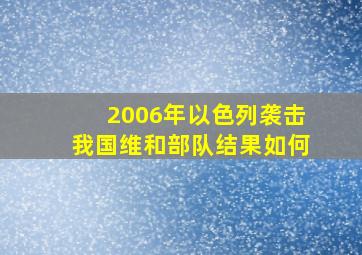 2006年以色列袭击我国维和部队结果如何