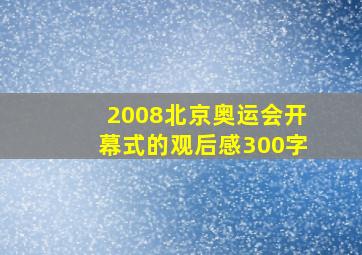 2008北京奥运会开幕式的观后感300字