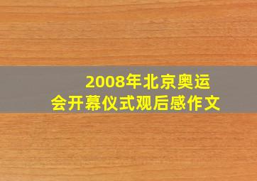 2008年北京奥运会开幕仪式观后感作文