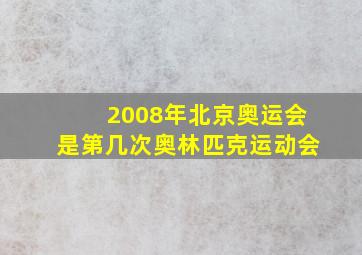 2008年北京奥运会是第几次奥林匹克运动会