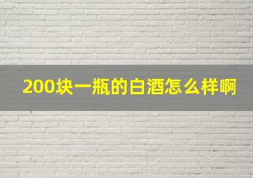 200块一瓶的白酒怎么样啊