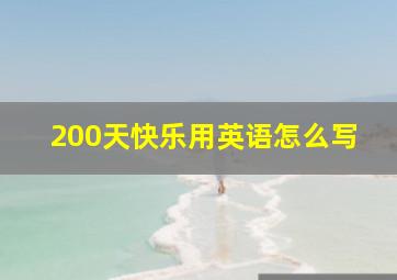 200天快乐用英语怎么写