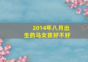 2014年八月出生的马女孩好不好