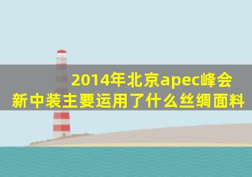 2014年北京apec峰会新中装主要运用了什么丝绸面料