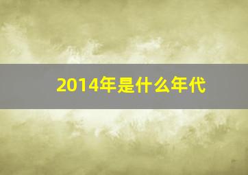 2014年是什么年代