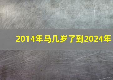 2014年马几岁了到2024年