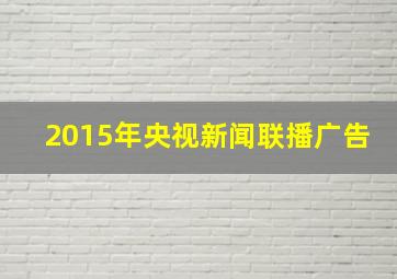 2015年央视新闻联播广告