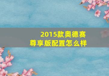 2015款奥德赛尊享版配置怎么样