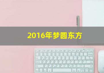 2016年梦圆东方