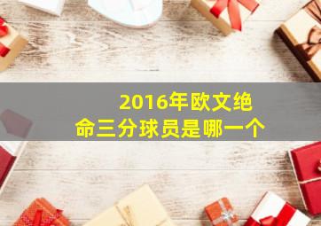 2016年欧文绝命三分球员是哪一个