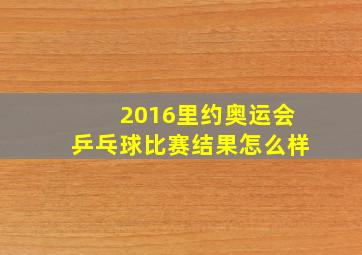 2016里约奥运会乒乓球比赛结果怎么样