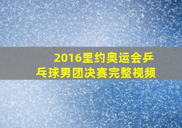 2016里约奥运会乒乓球男团决赛完整视频