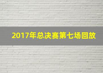 2017年总决赛第七场回放