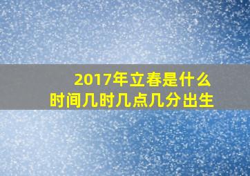 2017年立春是什么时间几时几点几分出生