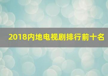 2018内地电视剧排行前十名