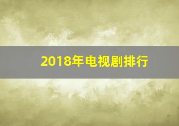 2018年电视剧排行