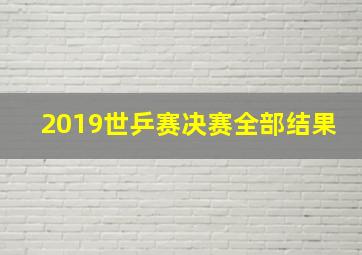 2019世乒赛决赛全部结果