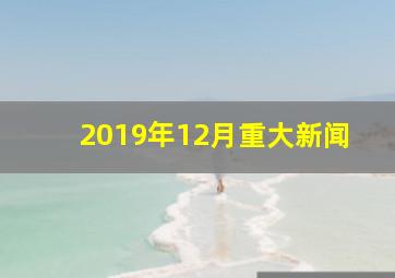 2019年12月重大新闻