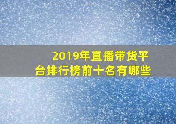 2019年直播带货平台排行榜前十名有哪些