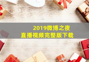 2019微博之夜直播视频完整版下载