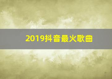 2019抖音最火歌曲