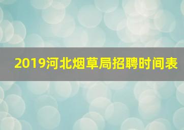 2019河北烟草局招聘时间表