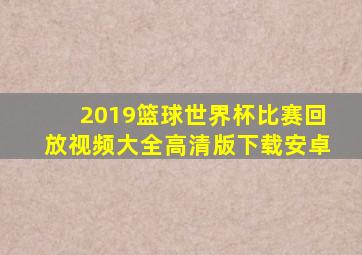 2019篮球世界杯比赛回放视频大全高清版下载安卓