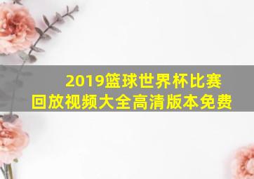 2019篮球世界杯比赛回放视频大全高清版本免费