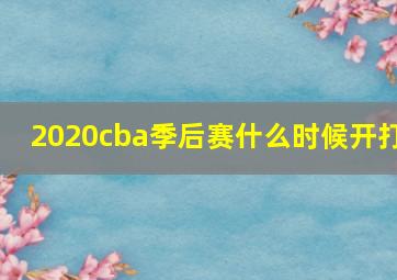 2020cba季后赛什么时候开打