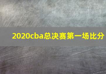 2020cba总决赛第一场比分