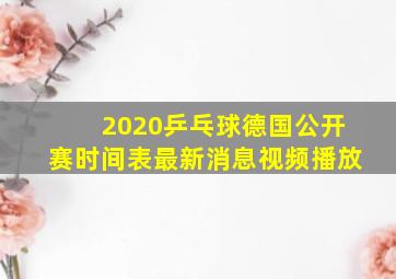 2020乒乓球德国公开赛时间表最新消息视频播放