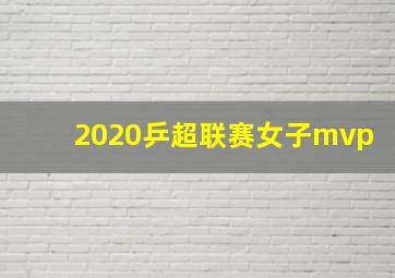 2020乒超联赛女子mvp