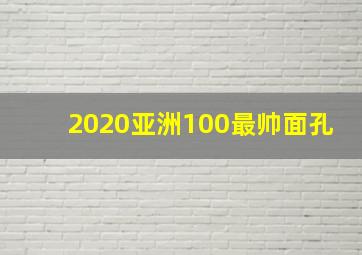 2020亚洲100最帅面孔