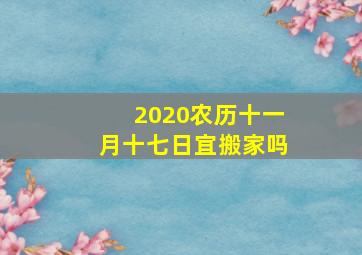 2020农历十一月十七日宜搬家吗