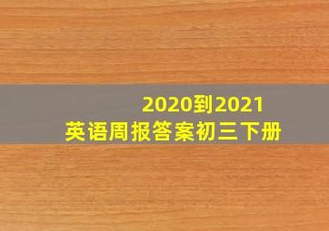 2020到2021英语周报答案初三下册