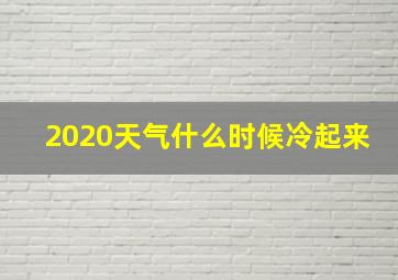 2020天气什么时候冷起来