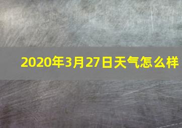 2020年3月27日天气怎么样