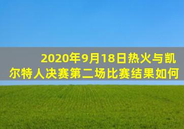 2020年9月18日热火与凯尔特人决赛第二场比赛结果如何