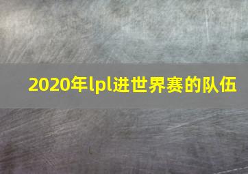 2020年lpl进世界赛的队伍